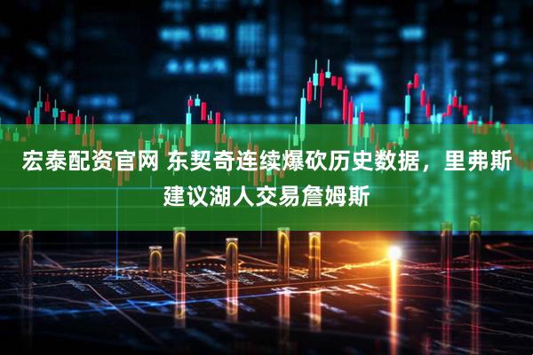 宏泰配资官网 东契奇连续爆砍历史数据，里弗斯建议湖人交易詹姆斯