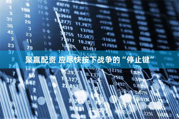 聚赢配资 应尽快按下战争的“停止键”